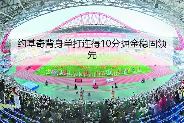 约基奇背身单打连得10分掘金稳固领先